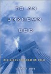 To an Unknown God: Religious Freedom on Trial by Garrett Epps