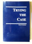 Trying the Case by Steven P. Grossman