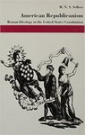 American Republicanism: Roman Ideology in the United States Constitution by Mortimer N.S. Sellers