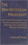The Semi-Sovereign Presidency: The Bush Administration's Strategy for Governing Without Congress