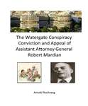 The Watergate Conspiracy Conviction and Appeal of Assistant Attorney General Robert Mardian by Arnold Rochvarg