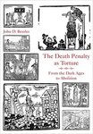 The Death Penalty as Torture: From the Dark Ages to Abolition by John Bessler