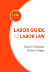 Labor Guide to Labor Law by Michael Hayes and Bruce S. Feldacker