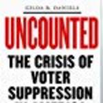 Uncounted: The Crisis of Voter Suppression in America by Gilda R. Daniels