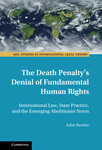 The Death Penalty’s Denial of Fundamental Human Rights: International Law, State Practice, and the Emerging Abolitionist Norm